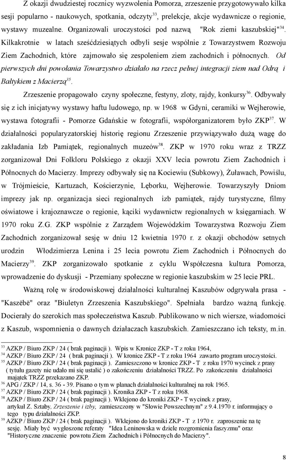 Kilkakrotnie w latach sześćdziesiątych odbyli sesje wspólnie z Towarzystwem Rozwoju Ziem Zachodnich, które zajmowało się zespoleniem ziem zachodnich i północnych.