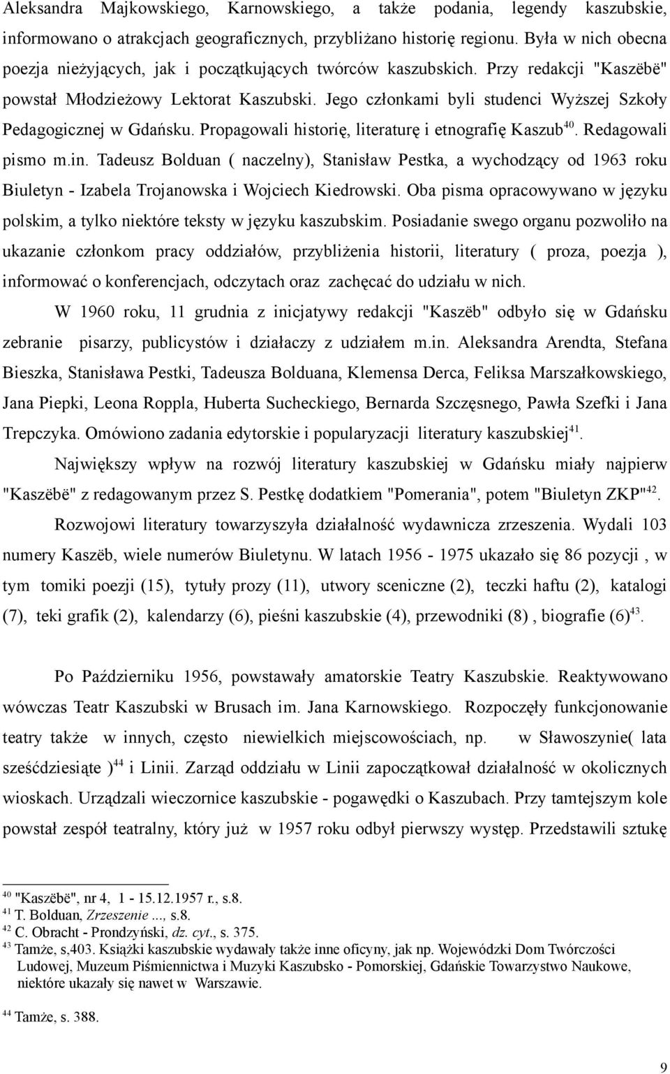 Jego członkami byli studenci Wyższej Szkoły Pedagogicznej w Gdańsku. Propagowali historię, literaturę i etnografię Kaszub 40. Redagowali pismo m.in.