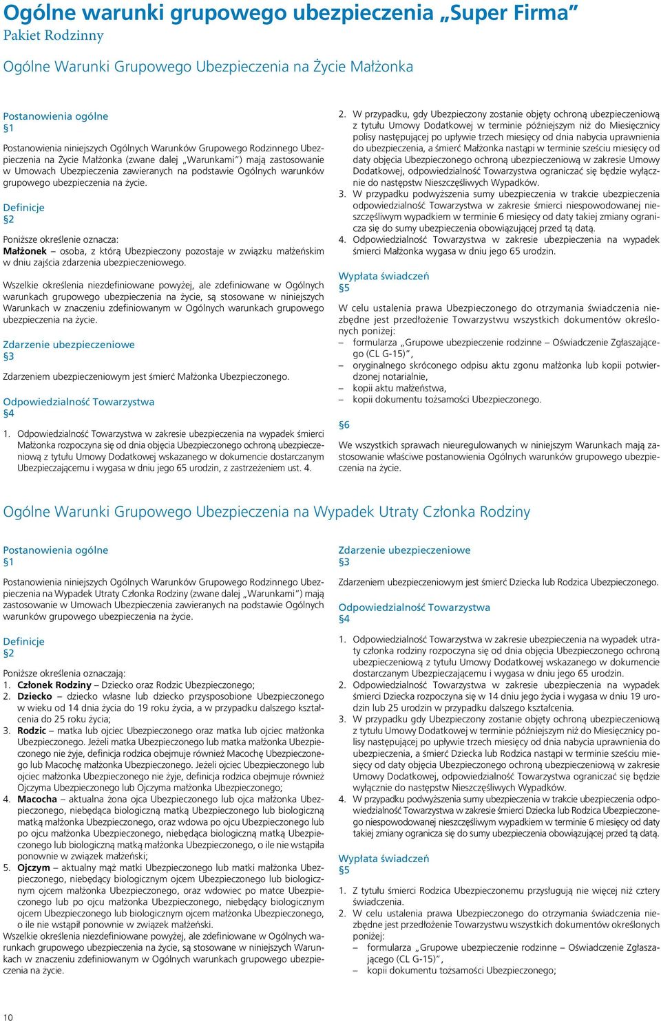 Małżonek osoba, z którą Ubezpieczony pozostaje w związku małżeńskim w dniu zajścia zdarzenia ubezpieczeniowego.