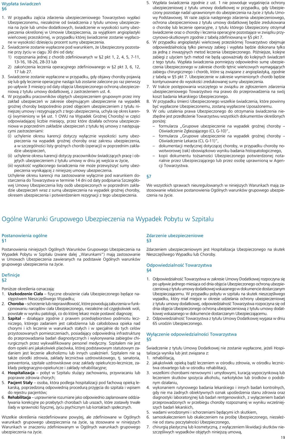 ubezpieczenia określonej w Umowie Ubezpieczenia, za wyjątkiem angioplastyki wieńcowej przezskórnej, w przypadku której świadczenie zostanie wypłacone w wysokości dziesięciu procent sumy ubezpieczenia.