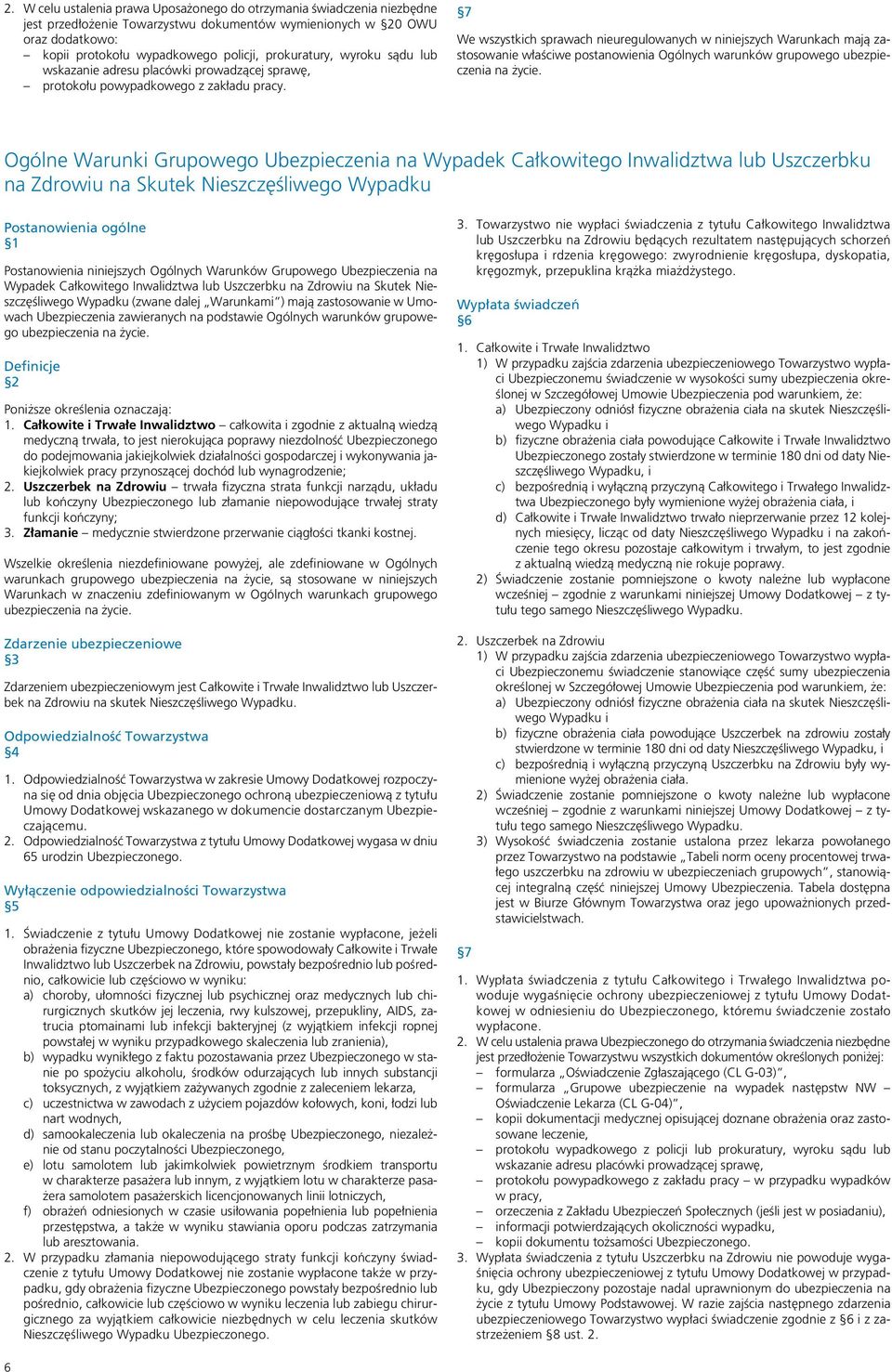 7 We wszystkich sprawach nieuregulowanych w niniejszych Warunkach mają zastosowanie właściwe postanowienia Ogólnych warunków grupowego ubezpieczenia Ogólne Warunki Grupowego Ubezpieczenia na Wypadek