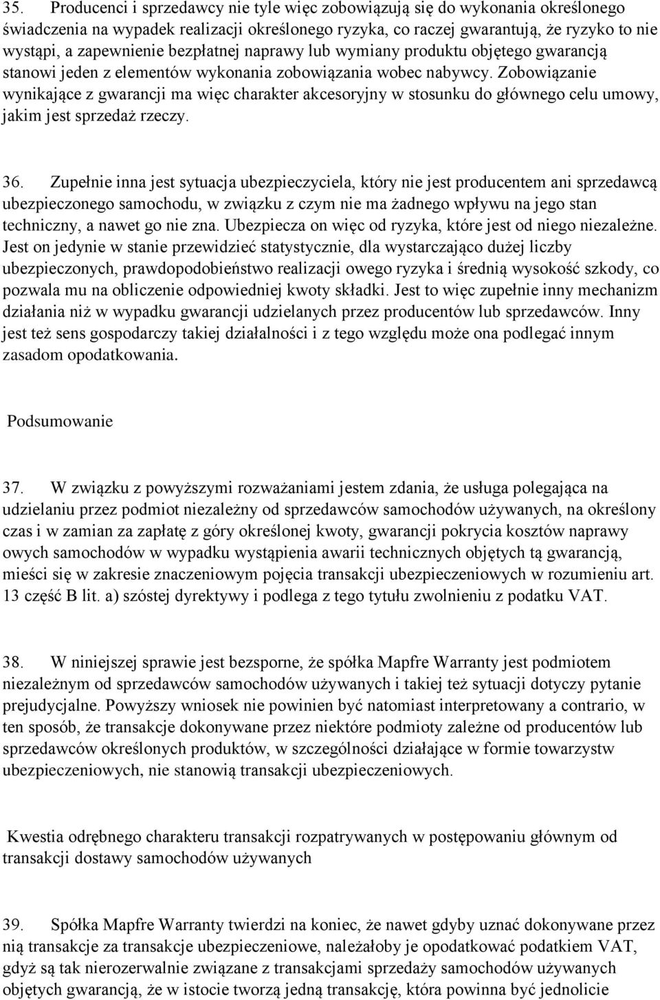 Zobowiązanie wynikające z gwarancji ma więc charakter akcesoryjny w stosunku do głównego celu umowy, jakim jest sprzedaż rzeczy. 36.