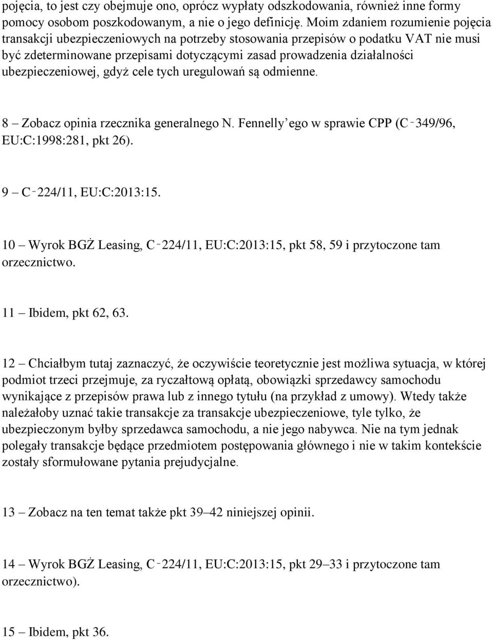 ubezpieczeniowej, gdyż cele tych uregulowań są odmienne. 8 Zobacz opinia rzecznika generalnego N. Fennelly ego w sprawie CPP (C 349/96, EU:C:1998:281, pkt 26). 9 C 224/11, EU:C:2013:15.