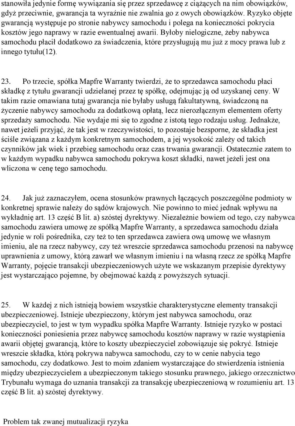 Byłoby nielogiczne, żeby nabywca samochodu płacił dodatkowo za świadczenia, które przysługują mu już z mocy prawa lub z innego tytułu(12). 23.