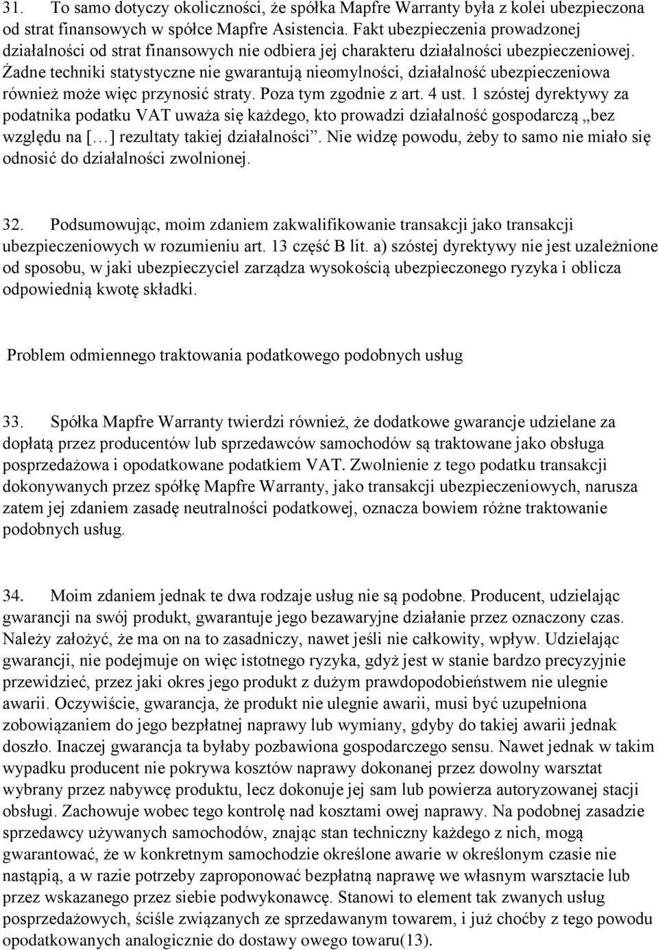 Żadne techniki statystyczne nie gwarantują nieomylności, działalność ubezpieczeniowa również może więc przynosić straty. Poza tym zgodnie z art. 4 ust.