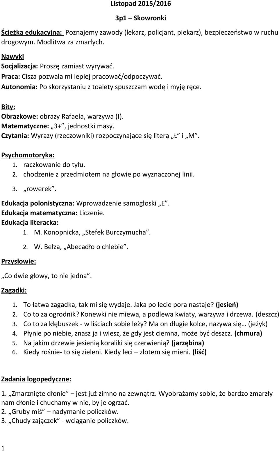 Czytania: Wyrazy (rzeczowniki) rozpoczynające się literą Ł i M. Psychomotoryka: 1. raczkowanie do tyłu. 2. chodzenie z przedmiotem na głowie po wyznaczonej linii. 3. rowerek.