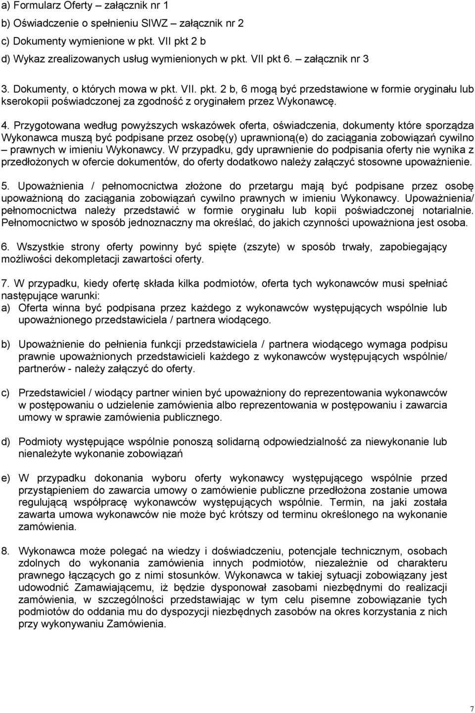Przygotowana według powyższych wskazówek oferta, oświadczenia, dokumenty które sporządza Wykonawca muszą być podpisane przez osobę(y) uprawnioną(e) do zaciągania zobowiązań cywilno prawnych w imieniu