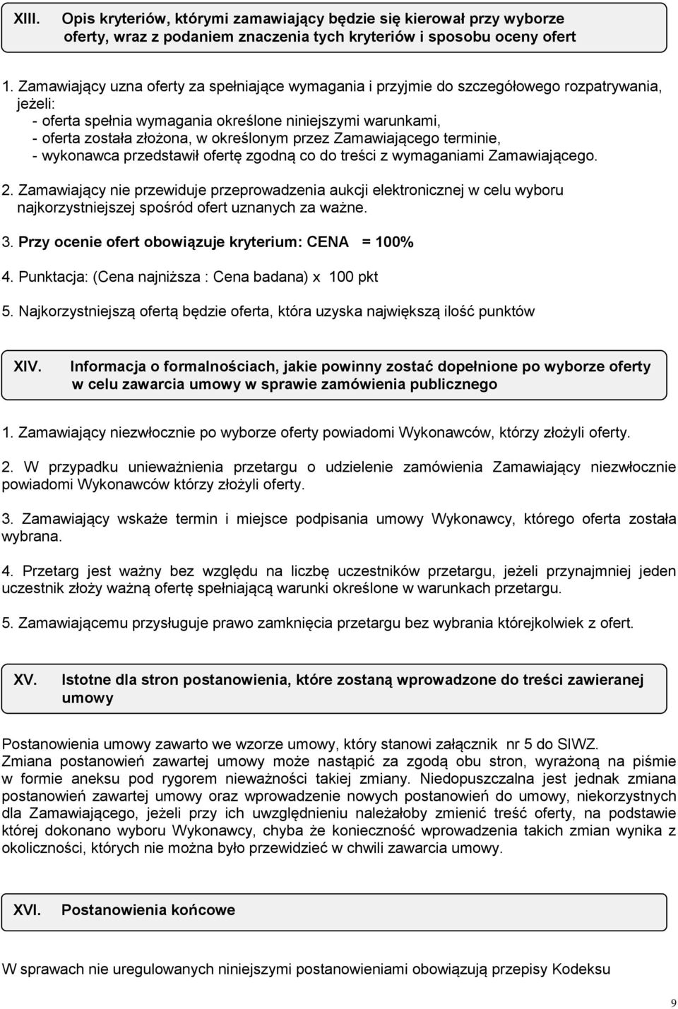 przez Zamawiającego terminie, - wykonawca przedstawił ofertę zgodną co do treści z wymaganiami Zamawiającego. 2.