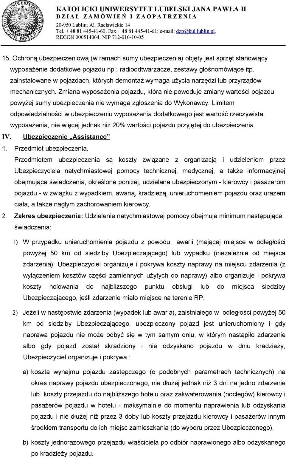 Zmiana wyposażenia pojazdu, która nie powoduje zmiany wartości pojazdu powyżej sumy ubezpieczenia nie wymaga zgłoszenia do Wykonawcy.
