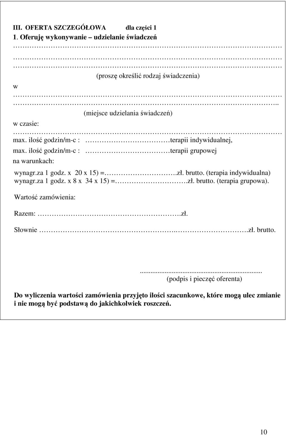 za 1 godz. x 20 x 15) =.zł. brutto. (terapia indywidualna) wynagr.za 1 godz. x 8 x 34 x 15) =.zł. brutto. (terapia grupowa). Wartość zamówienia: Razem:.zł. Słownie.