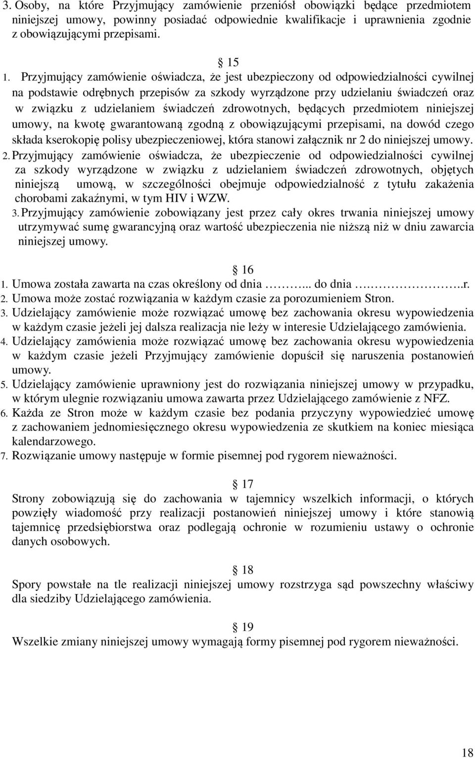 świadczeń zdrowotnych, będących przedmiotem niniejszej umowy, na kwotę gwarantowaną zgodną z obowiązującymi przepisami, na dowód czego składa kserokopię polisy ubezpieczeniowej, która stanowi