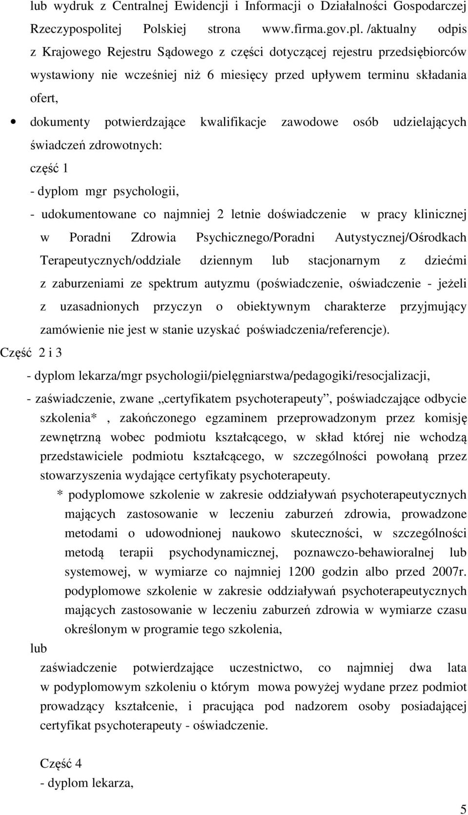 kwalifikacje zawodowe osób udzielających świadczeń zdrowotnych: część 1 - dyplom mgr psychologii, - udokumentowane co najmniej 2 letnie doświadczenie w pracy klinicznej Część 2 i 3 w Poradni Zdrowia