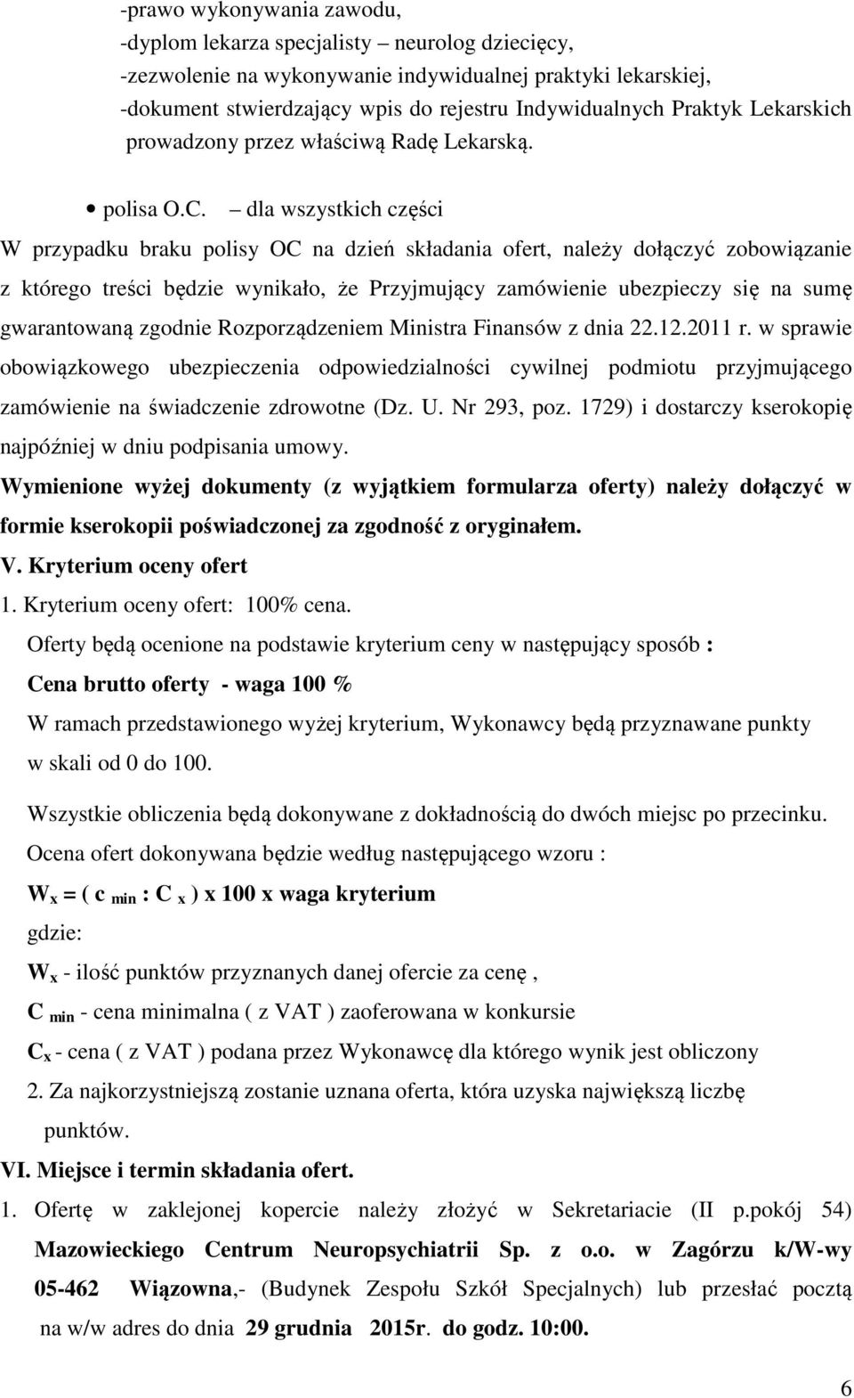 dla wszystkich części W przypadku braku polisy OC na dzień składania ofert, należy dołączyć zobowiązanie z którego treści będzie wynikało, że Przyjmujący zamówienie ubezpieczy się na sumę