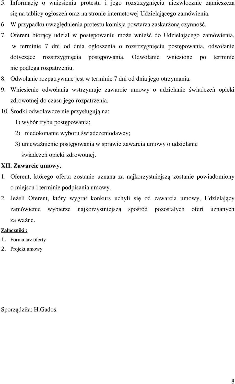 Oferent biorący udział w postępowaniu może wnieść do Udzielającego zamówienia, w terminie 7 dni od dnia ogłoszenia o rozstrzygnięciu postępowania, odwołanie dotyczące rozstrzygnięcia postępowania.