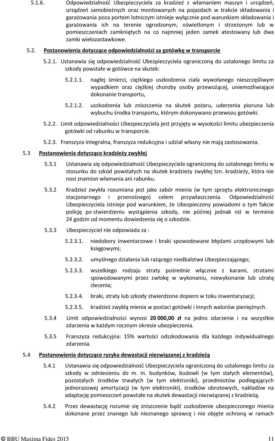 wyłącznie pod warunkiem składowania i garażowania ich na terenie ogrodzonym, oświetlonym i strzeżonym lub w pomieszczeniach zamkniętych na co najmniej jeden zamek atestowany lub dwa zamki