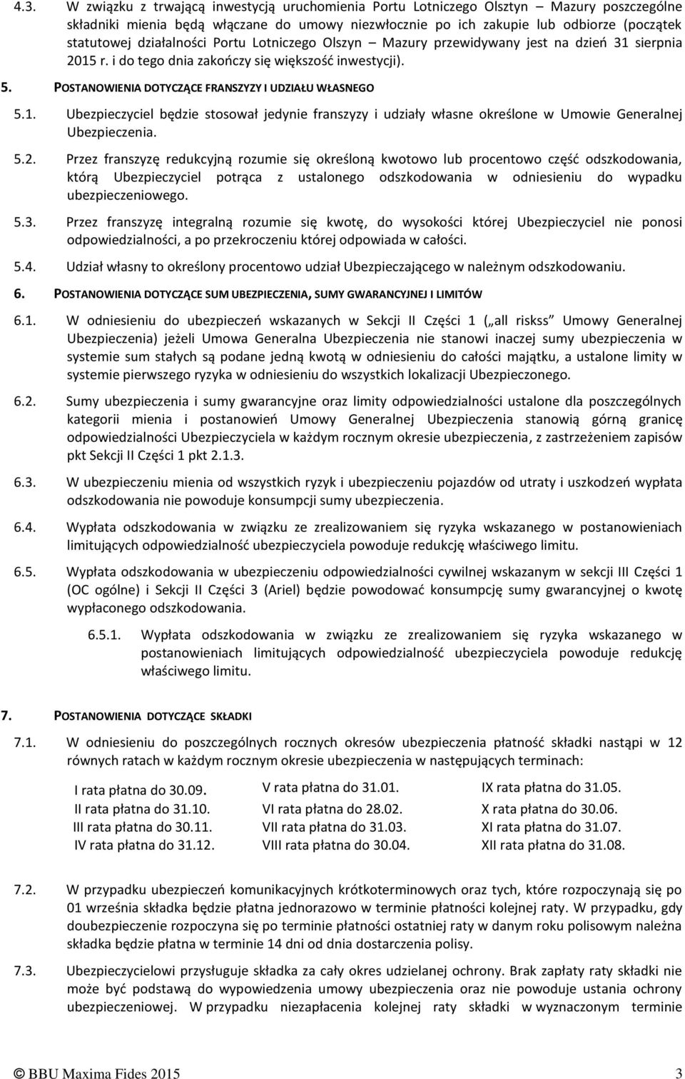 1. Ubezpieczyciel będzie stosował jedynie franszyzy i udziały własne określone w Umowie Generalnej Ubezpieczenia. 5.2.