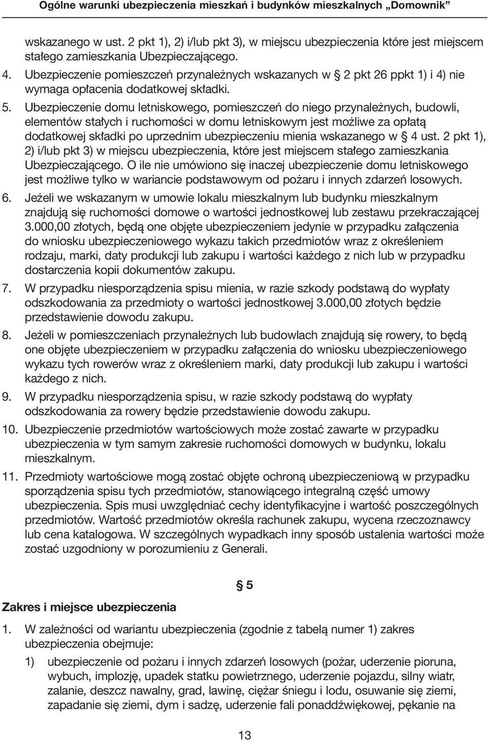 Ubezpieczenie domu letniskowego, pomieszczeƒ do niego przynale nych, budowli, elementów sta ych i ruchomoêci w domu letniskowym jest mo liwe za op atà dodatkowej sk adki po uprzednim ubezpieczeniu