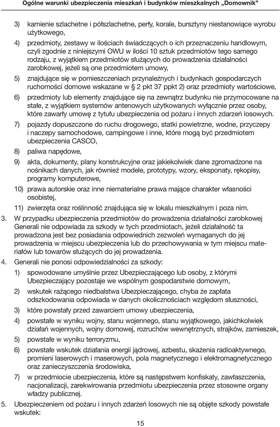 pomieszczeniach przynale nych i budynkach gospodarczych ruchomoêci domowe wskazane w 2 pkt 37 ppkt 2) oraz przedmioty wartoêciowe, 6) przedmioty lub elementy znajdujàce si na zewnàtrz budynku nie