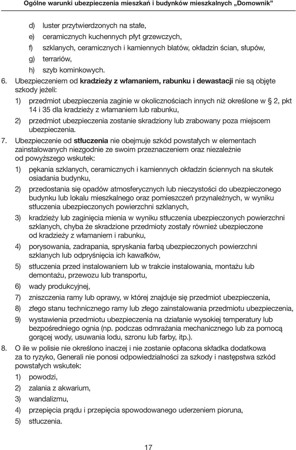 amaniem lub rabunku, 2) przedmiot ubezpieczenia zostanie skradziony lub zrabowany poza miejscem ubezpieczenia. 7.