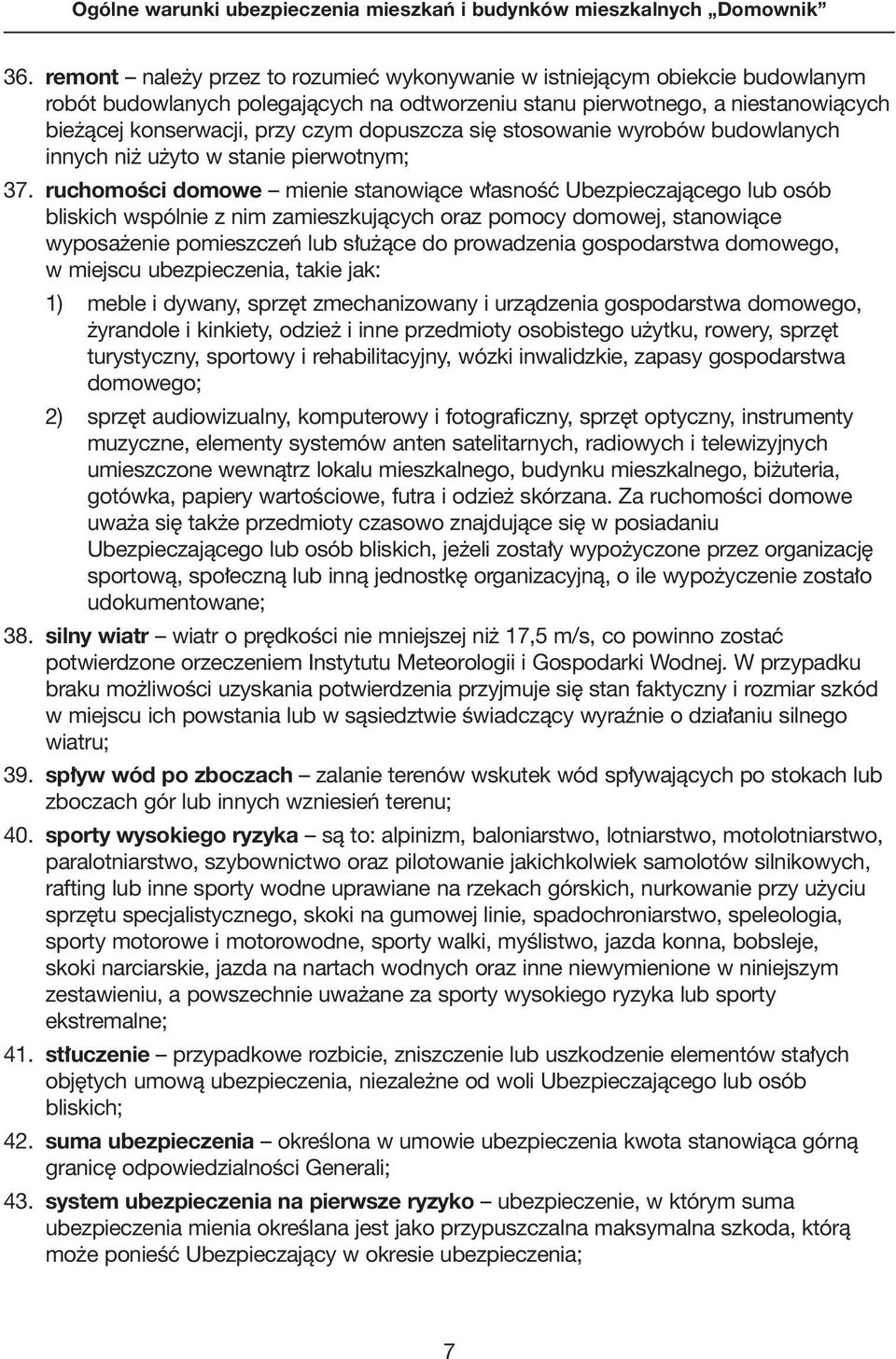 ruchomoêci domowe mienie stanowiàce w asnoêç Ubezpieczajàcego lub osób bliskich wspólnie z nim zamieszkujàcych oraz pomocy domowej, stanowiàce wyposa enie pomieszczeƒ lub s u àce do prowadzenia