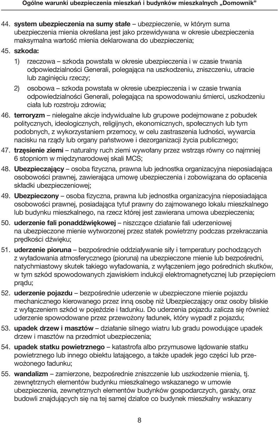 szkoda: 1) rzeczowa szkoda powsta a w okresie ubezpieczenia i w czasie trwania odpowiedzialnoêci Generali, polegajàca na uszkodzeniu, zniszczeniu, utracie lub zagini ciu rzeczy; 2) osobowa szkoda