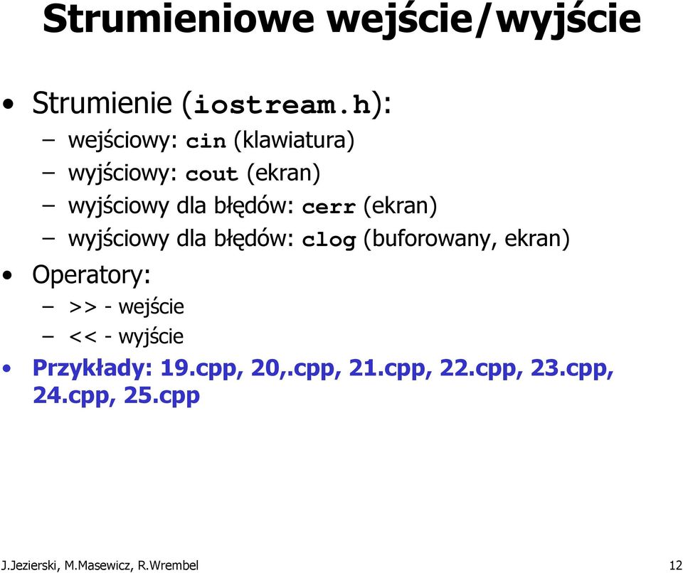 (ekran) wyjściowy dla błędów: clog (buforowany, ekran) Operatory: >> - wejście <<