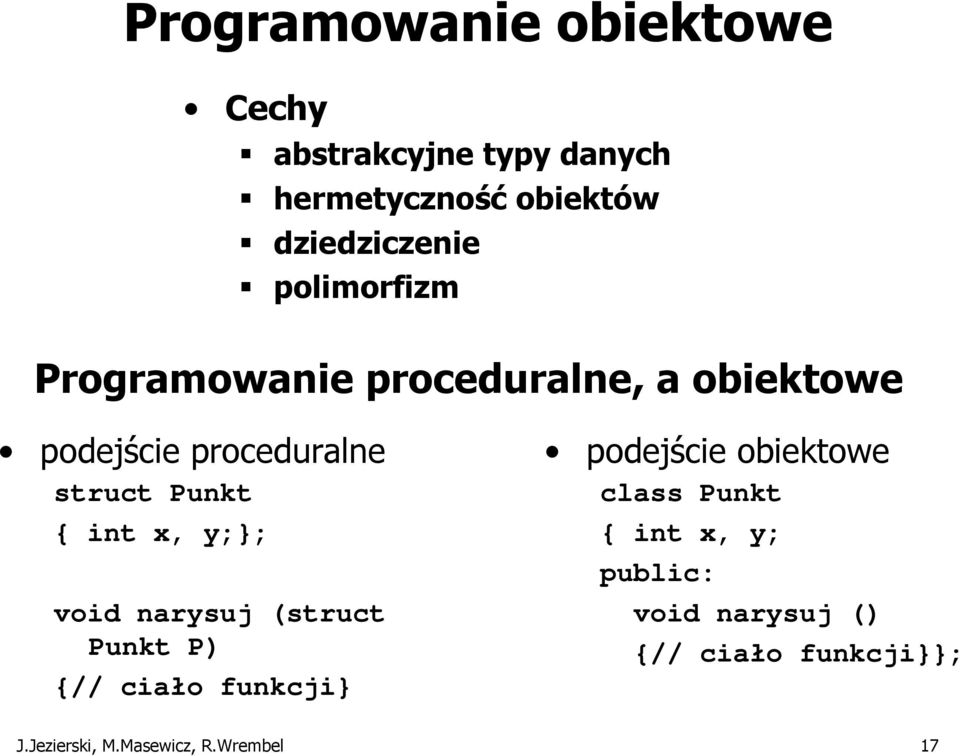 int x, y;}; void narysuj (struct Punkt P) {// ciało funkcji} podejście obiektowe class Punkt