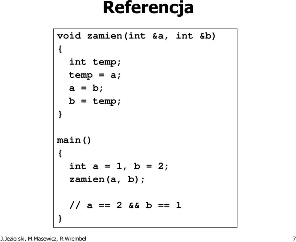 int a = 1, b = 2; zamien(a, b); } // a == 2