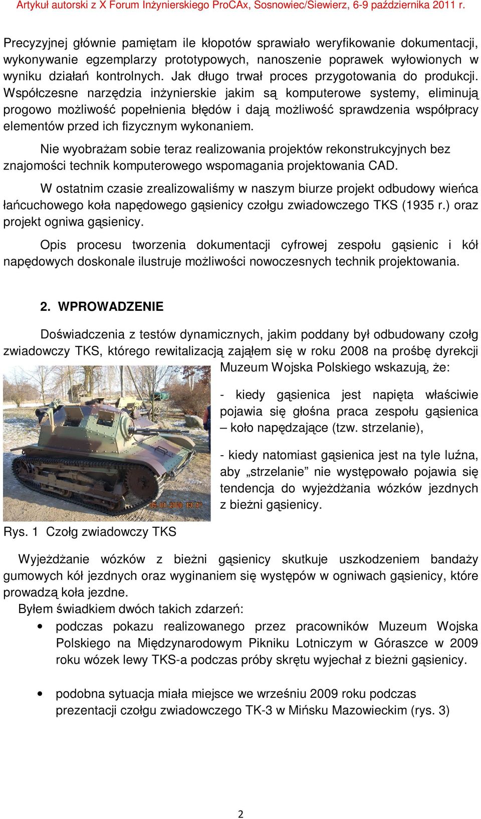 Współczesne narzędzia inżynierskie jakim są komputerowe systemy, eliminują progowo możliwość popełnienia błędów i dają możliwość sprawdzenia współpracy elementów przed ich fizycznym wykonaniem.
