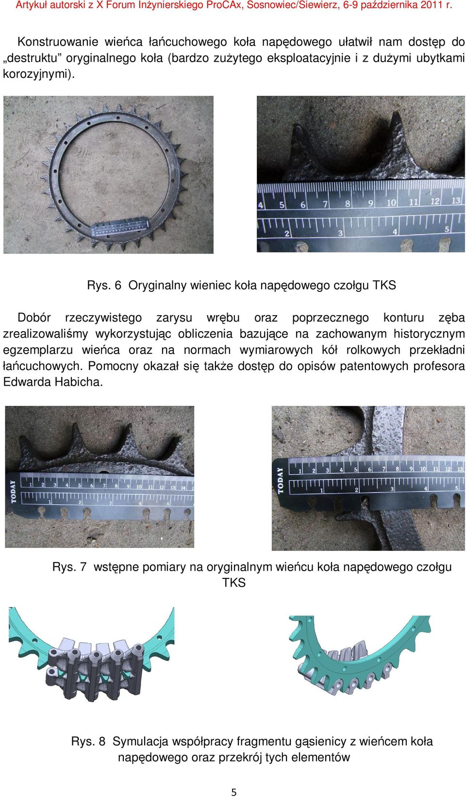 historycznym egzemplarzu wieńca oraz na normach wymiarowych kół rolkowych przekładni łańcuchowych.
