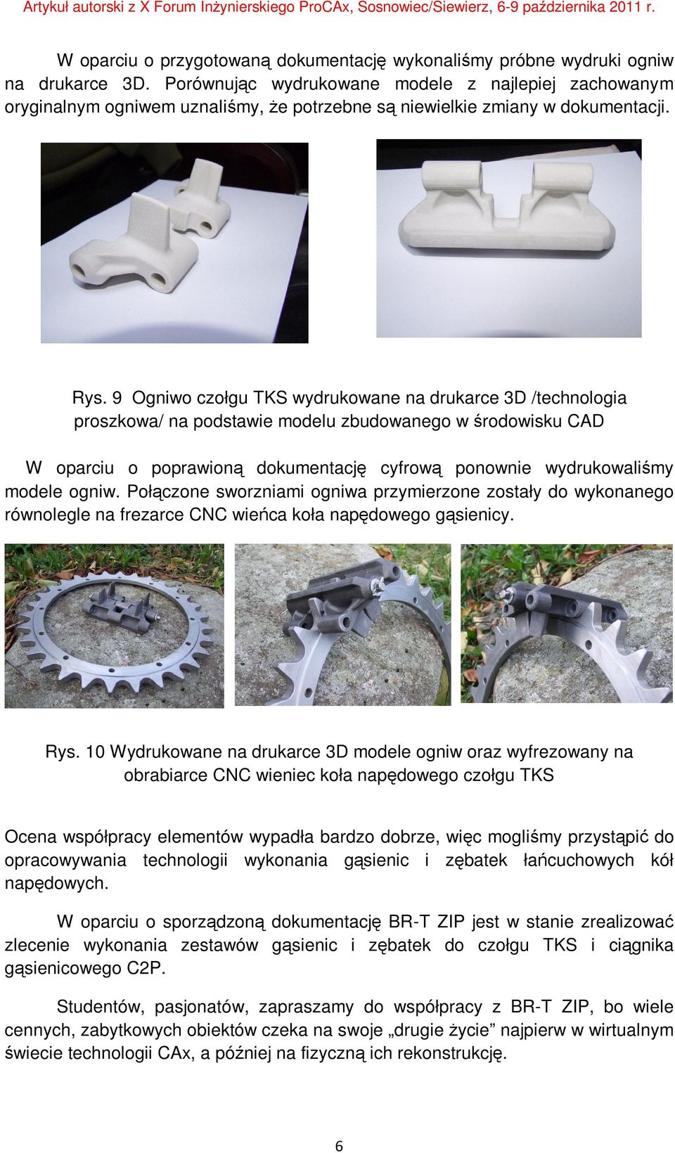9 Ogniwo czołgu TKS wydrukowane na drukarce 3D /technologia proszkowa/ na podstawie modelu zbudowanego w środowisku CAD W oparciu o poprawioną dokumentację cyfrową ponownie wydrukowaliśmy modele