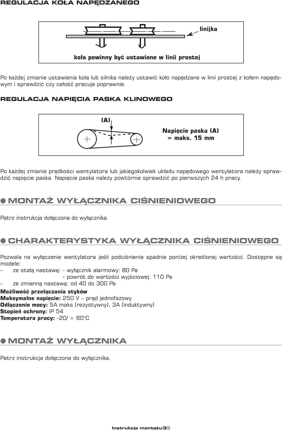 15 mm Po każdej zmianie prędkości wentylatora lub jakiegokolwiek układu napędowego wentylatora należy sprawdzić napięcie paska. Napięcie paska należy powtórnie sprawdzić po pierwszych 24 h pracy.