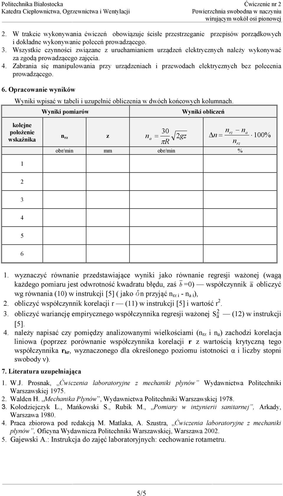 Zabrania się manipulowania przy urządzeniach i przewodach elektrycznych bez polecenia prowadzącego. 6. Opracowanie wyników Wyniki wpisać w tabeli i uzupełnić obliczenia w dwóch końcowych kolumnach.