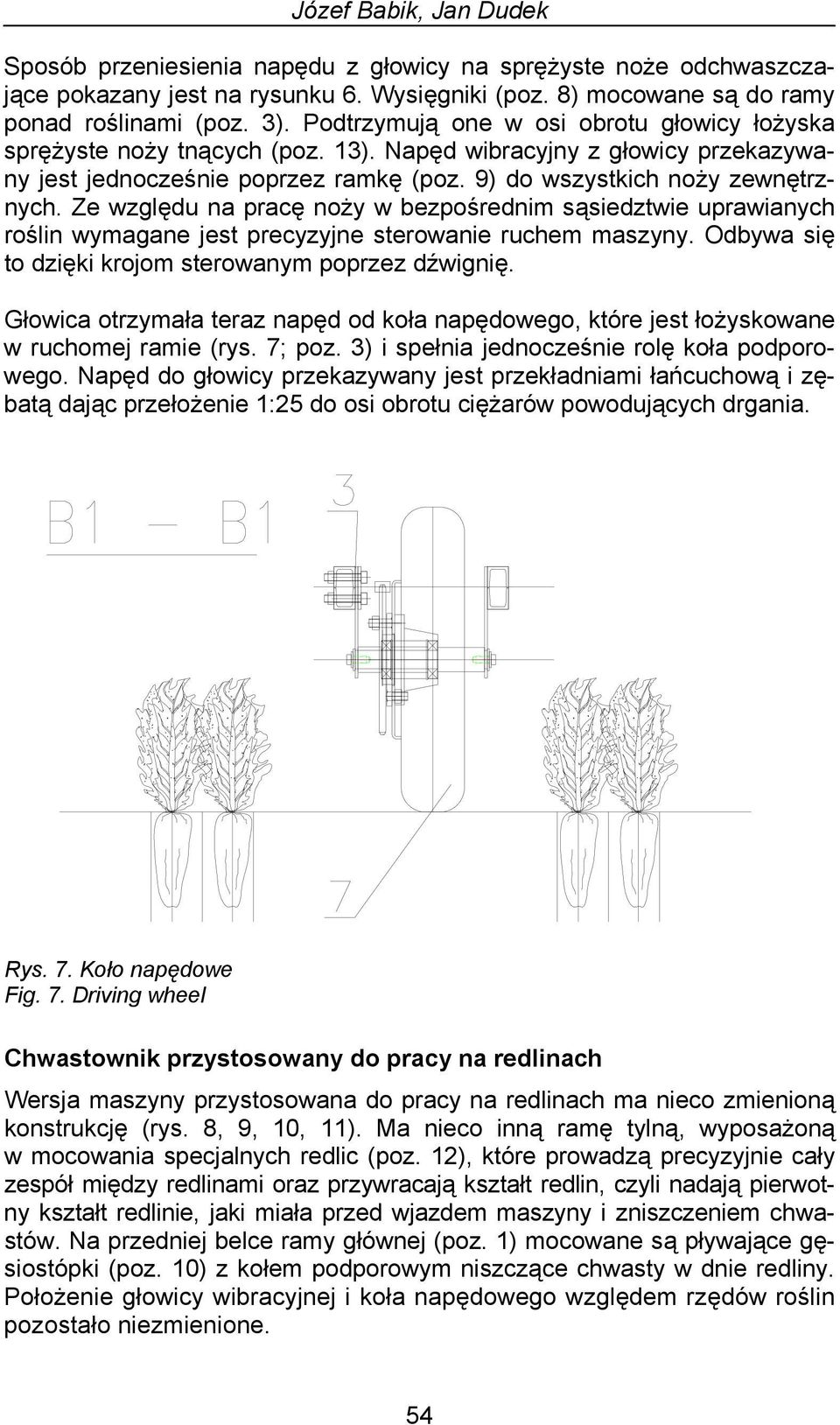 Ze względu na pracę noży w bezpośrednim sąsiedztwie uprawianych roślin wymagane jest precyzyjne sterowanie ruchem maszyny. Odbywa się to dzięki krojom sterowanym poprzez dźwignię.