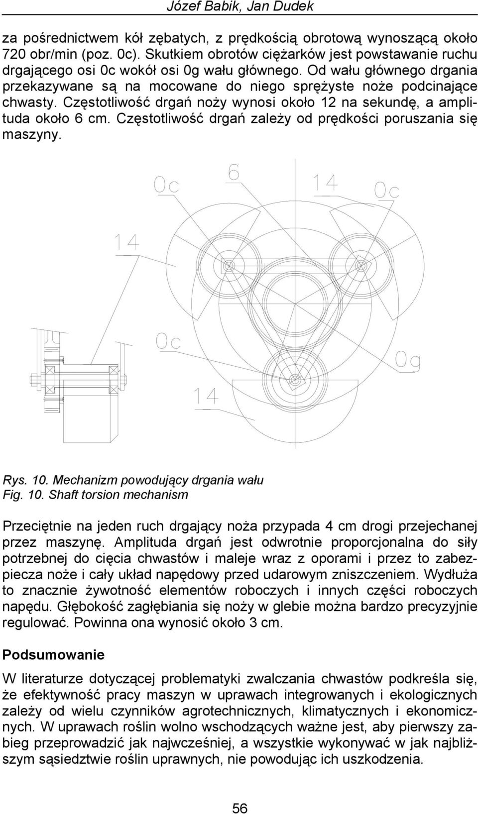 Częstotliwość drgań noży wynosi około 12 na sekundę, a amplituda około 6 cm. Częstotliwość drgań zależy od prędkości poruszania się maszyny. Rys. 10.