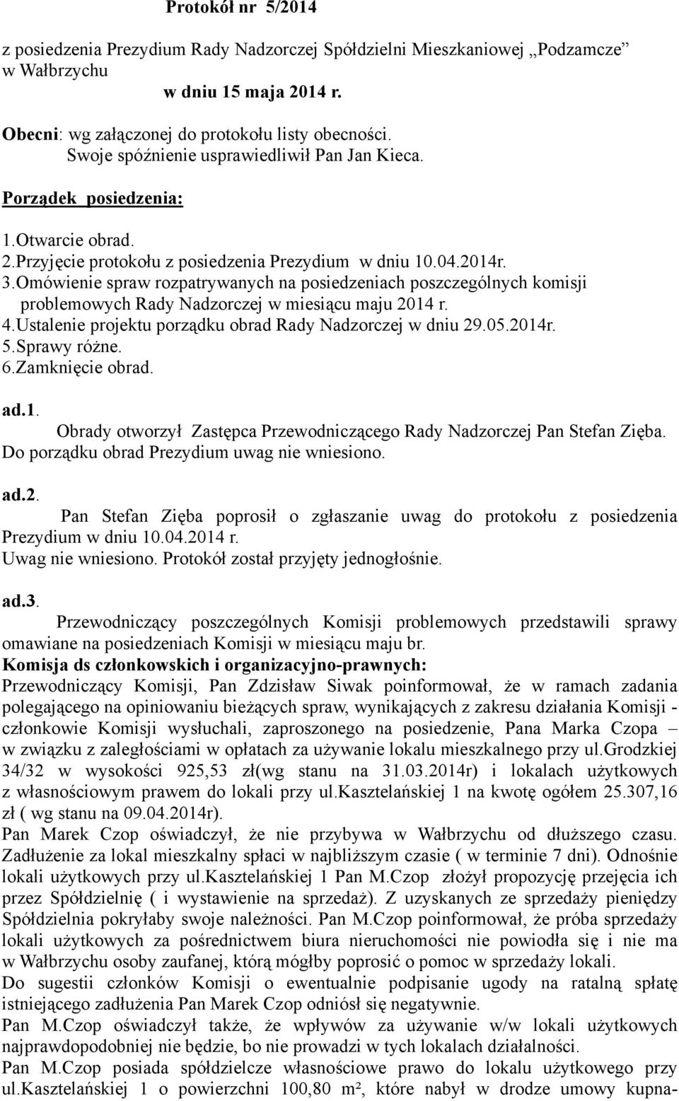 Omówienie spraw rozpatrywanych na posiedzeniach poszczególnych komisji problemowych Rady Nadzorczej w miesiącu maju 2014 r. 4.Ustalenie projektu porządku obrad Rady Nadzorczej w dniu 29.05.2014r. 5.