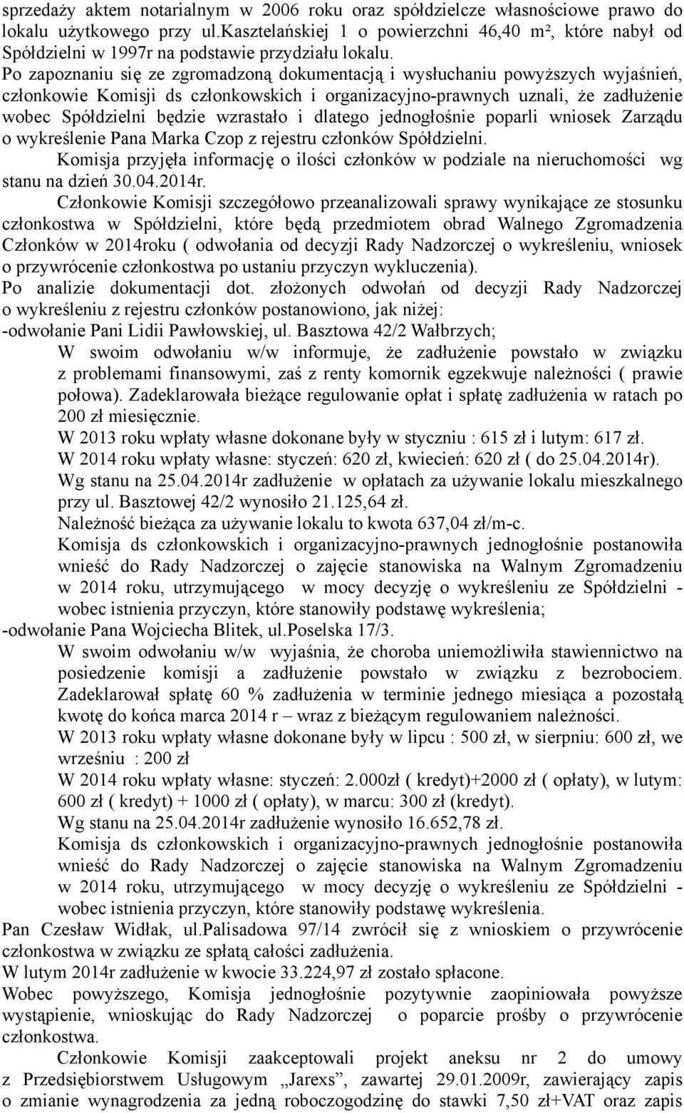 Po zapoznaniu się ze zgromadzoną dokumentacją i wysłuchaniu powyższych wyjaśnień, członkowie Komisji ds członkowskich i organizacyjno-prawnych uznali, że zadłużenie wobec Spółdzielni będzie wzrastało