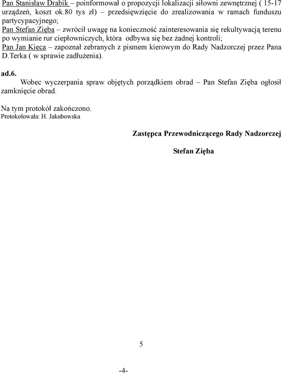 po wymianie rur ciepłowniczych, która odbywa się bez żadnej kontroli; Pan Jan Kieca zapoznał zebranych z pismem kierowym do Rady Nadzorczej przez Pana D.