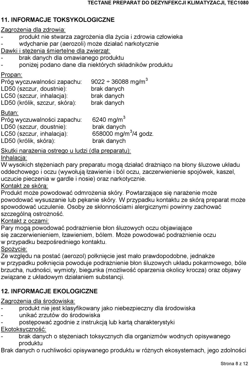 LC50 (szczur, inhalacja): brak danych LD50 (królik, szczur, skóra): brak danych Butan: Próg wyczuwalności zapachu: 6240 mg/m 3 LD50 (szczur, doustnie): brak danych LC50 (szczur, inhalacja): 658000