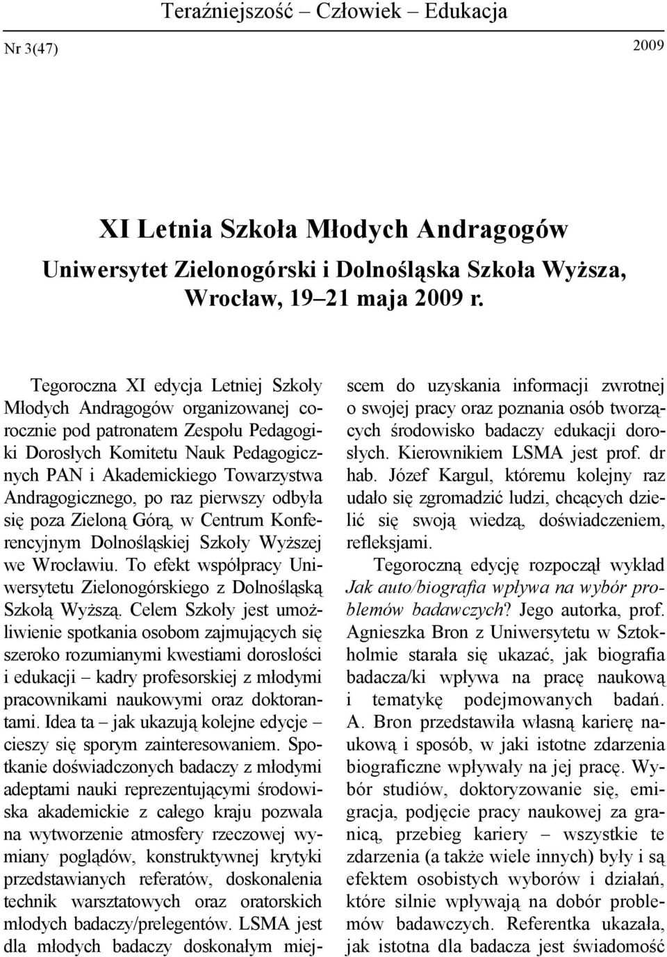 Andragogicznego, po raz pierwszy odbyła się poza Zieloną Górą, w Centrum Konferencyjnym Dolnośląskiej Szkoły Wyższej we Wrocławiu.