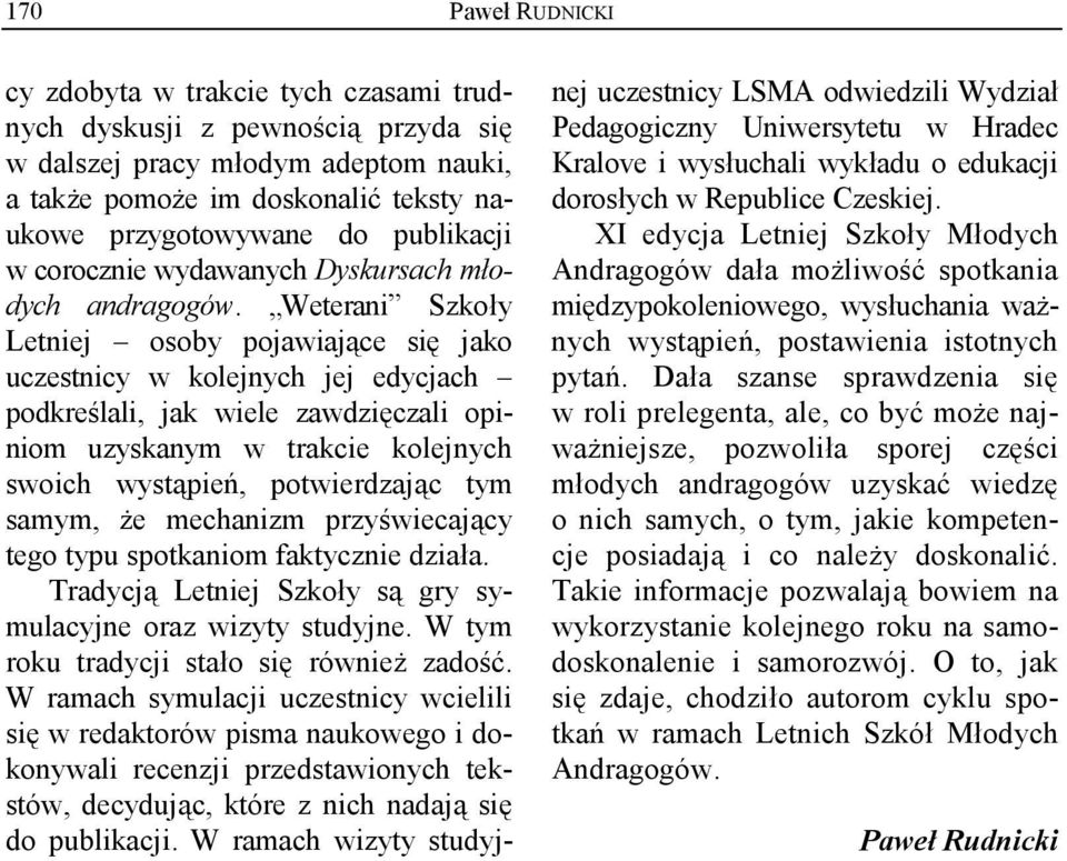 Weterani Szkoły Letniej osoby pojawiające się jako uczestnicy w kolejnych jej edycjach podkreślali, jak wiele zawdzięczali opiniom uzyskanym w trakcie kolejnych swoich wystąpień, potwierdzając tym