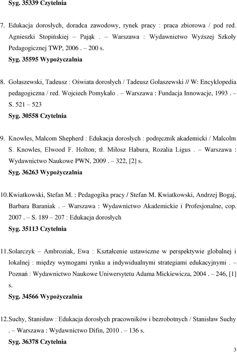 521 523 Syg. 30558 Czytelnia 9. Knowles, Malcom Shepherd : Edukacja dorosłych : podręcznik akademicki / Malcolm S. Knowles, Elwood F. Holton; tł. Miłosz Habura, Rozalia Ligus.