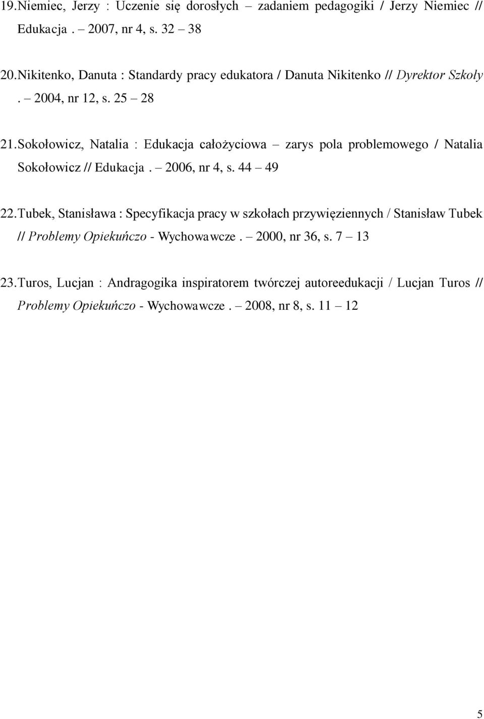 Sokołowicz, Natalia : Edukacja całożyciowa zarys pola problemowego / Natalia Sokołowicz // Edukacja. 2006, nr 4, s. 44 49 22.