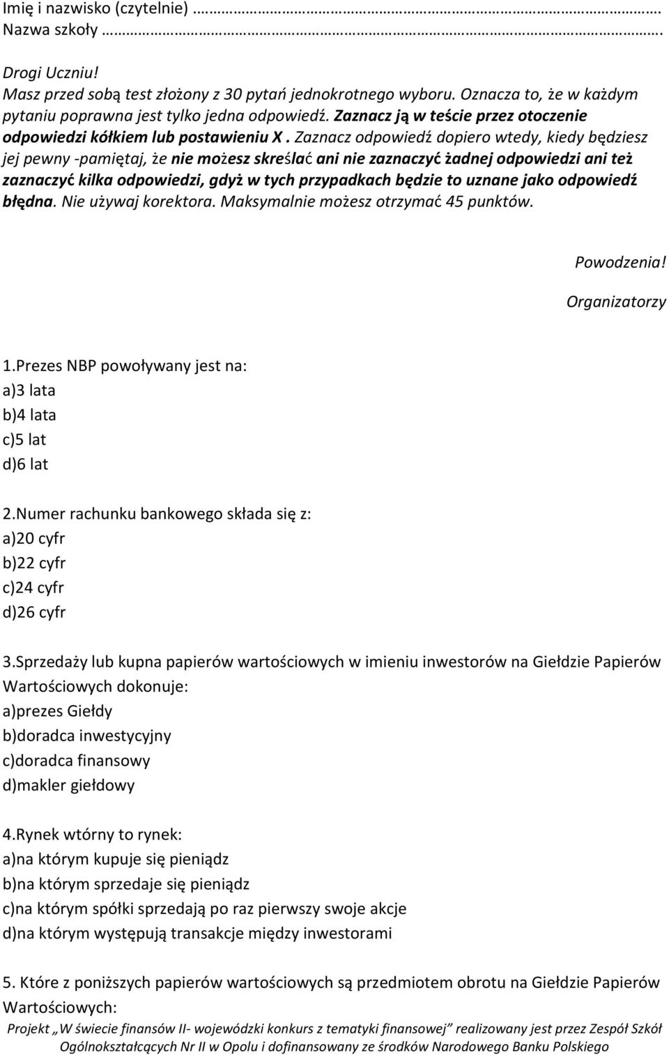 Zaznacz odpowiedź dopiero wtedy, kiedy będziesz jej pewny -pamiętaj, że nie możesz skreślać ani nie zaznaczyć żadnej odpowiedzi ani też zaznaczyć kilka odpowiedzi, gdyż w tych przypadkach będzie to