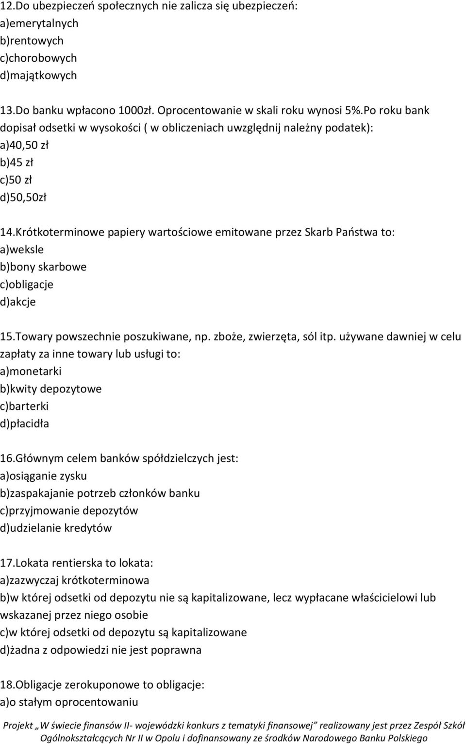 Krótkoterminowe papiery wartościowe emitowane przez Skarb Państwa to: a)weksle b)bony skarbowe c)obligacje d)akcje 15.Towary powszechnie poszukiwane, np. zboże, zwierzęta, sól itp.