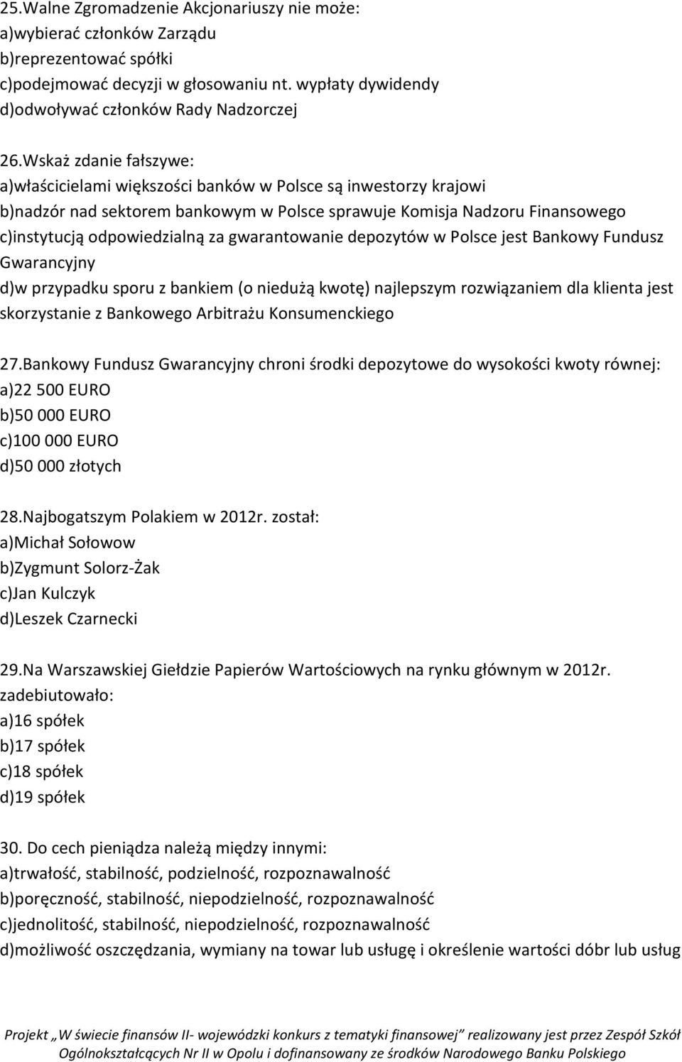 gwarantowanie depozytów w Polsce jest Bankowy Fundusz Gwarancyjny d)w przypadku sporu z bankiem (o niedużą kwotę) najlepszym rozwiązaniem dla klienta jest skorzystanie z Bankowego Arbitrażu