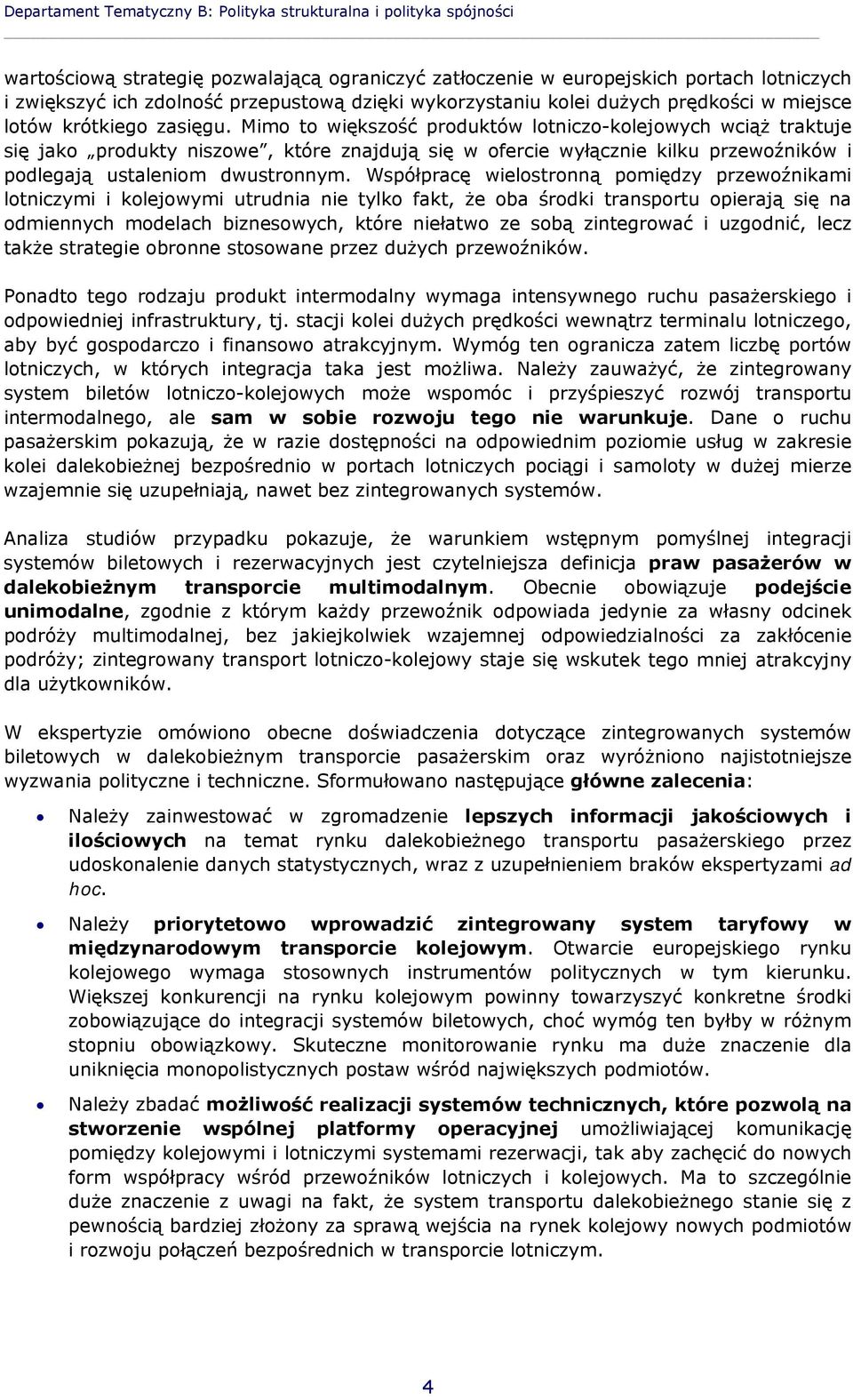 Mimo to większość produktów lotniczo-kolejowych wciąż traktuje się jako produkty niszowe, które znajdują się w ofercie wyłącznie kilku przewoźników i podlegają ustaleniom dwustronnym.