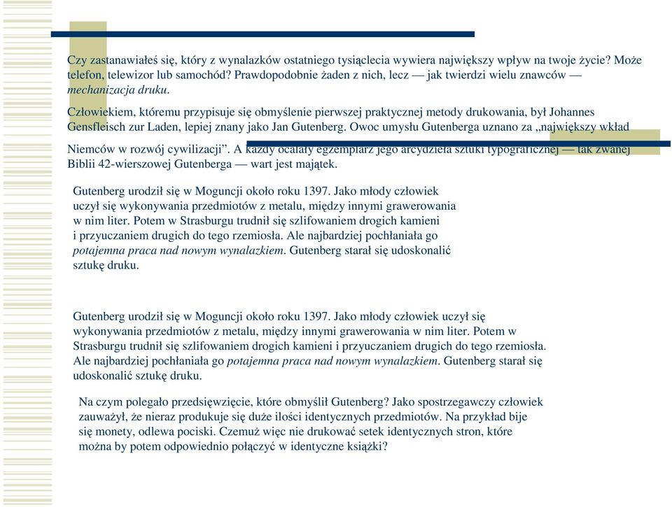 Człowiekiem, któremu przypisuje się obmyślenie pierwszej praktycznej metody drukowania, był Johannes Gensfleisch zur Laden, lepiej znany jako Jan Gutenberg.