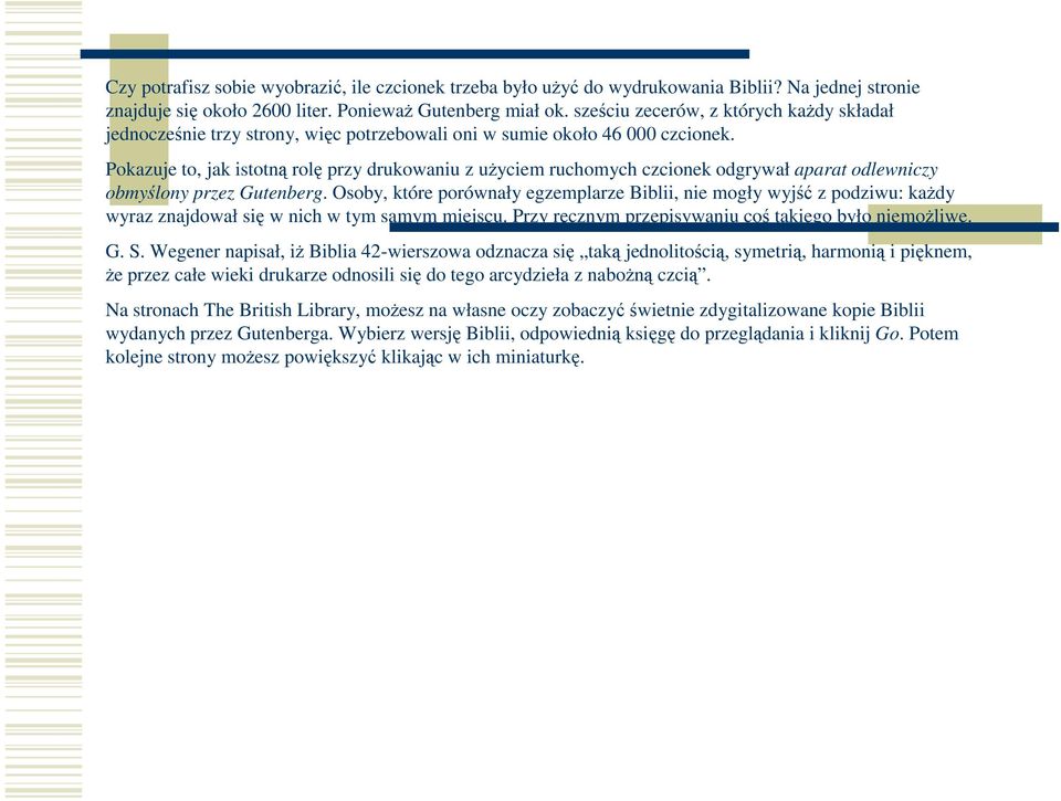 Pokazuje to, jak istotną rolę przy drukowaniu z użyciem ruchomych czcionek odgrywał aparat odlewniczy obmyślony przez Gutenberg.