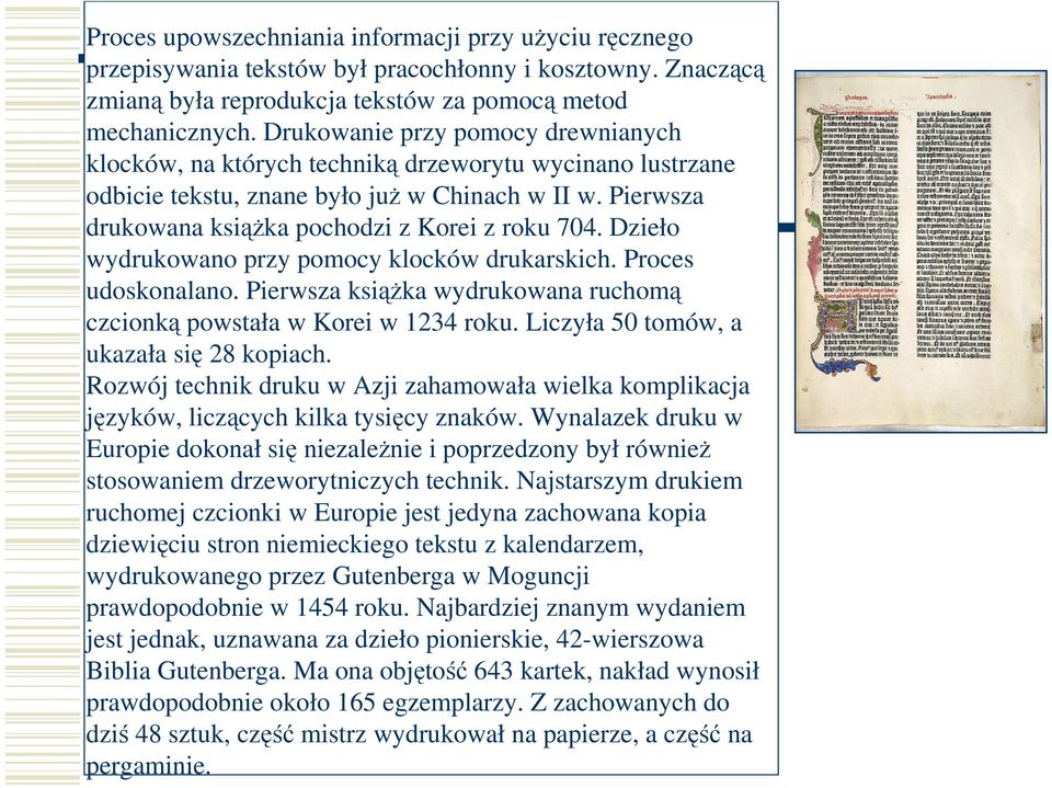 Dzieło wydrukowano przy pomocy klocków drukarskich. Proces udoskonalano. Pierwsza książka wydrukowana ruchomą czcionką powstała w Korei w 1234 roku. Liczyła 50 tomów, a ukazała się 28 kopiach.